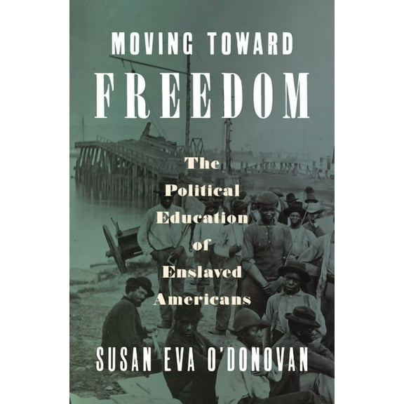 Moving Toward Freedom: The Political Education of Enslaved Americans, (Hardcover)