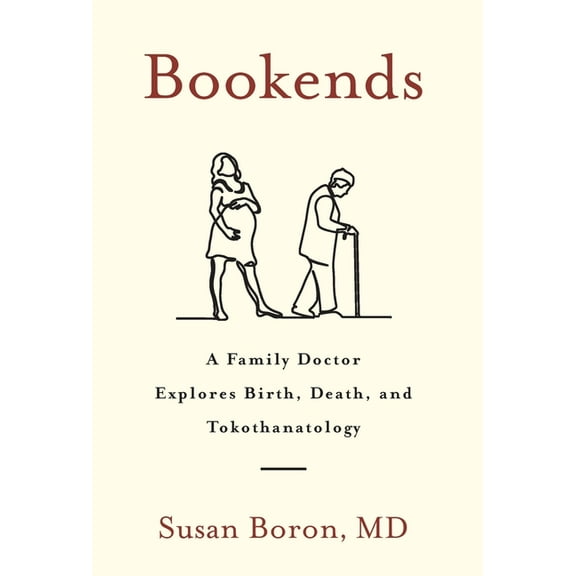 Bookends: A Family Doctor Explores Birth, Death, and Tokothanatology, (Hardcover)