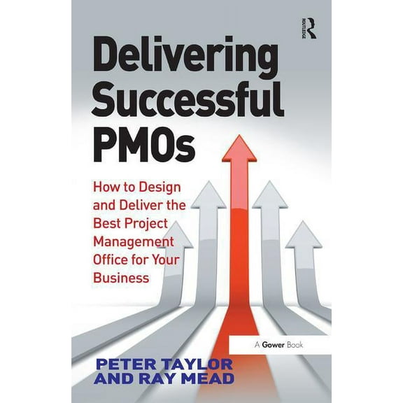 Delivering Successful Pmos: How to Design and Deliver the Best Project Management Office for Your Business, (Hardcover)