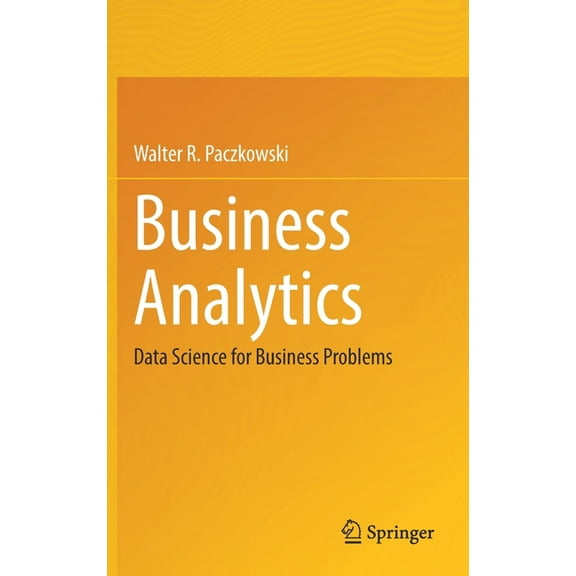 Business Analytics: Data Science for Business Problems, (Hardcover)