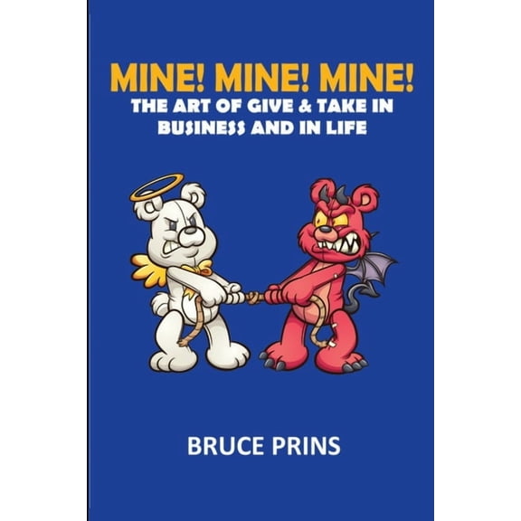 Mine! Mine! Mine!: The Art of Give and Take in Business and in Life, (Paperback)