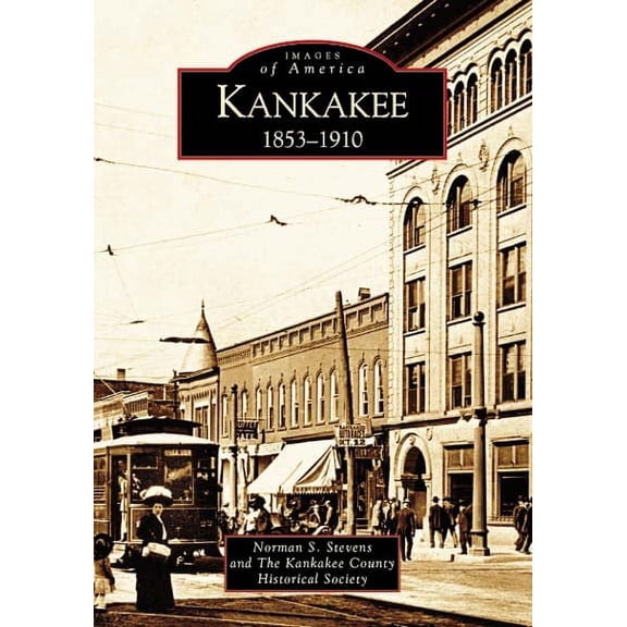 Images of America (Arcadia Publishing): Kankakee: 1853-1910 (Paperback)