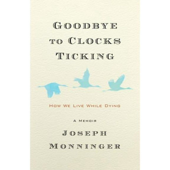 Pre-Owned Goodbye to Clocks Ticking: How We Live While Dying (Hardcover) 1586423606 9781586423605
