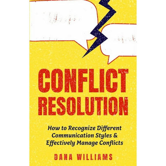 Conflict Resolution: How to Recognize Different Communication Styles & Effectively Manage Conflicts, (Paperback)