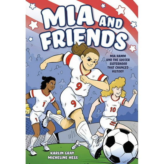 MIA and Friends: Mia Hamm and the Soccer Sisterhood That Changed History, (Hardcover)