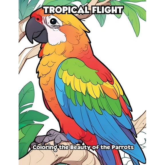 Tropical Flight: Coloring the Beauty of the Parrots, (Paperback)