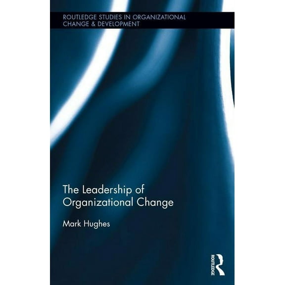 Routledge Studies in Organizational Chan The Leadership of Organizational Change, (Hardcover)