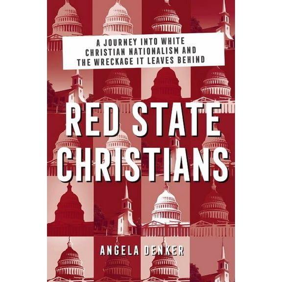 Red State Christians: A Journey Into White Christian Nationalism and the Wreckage It Leaves Behind, (Paperback)