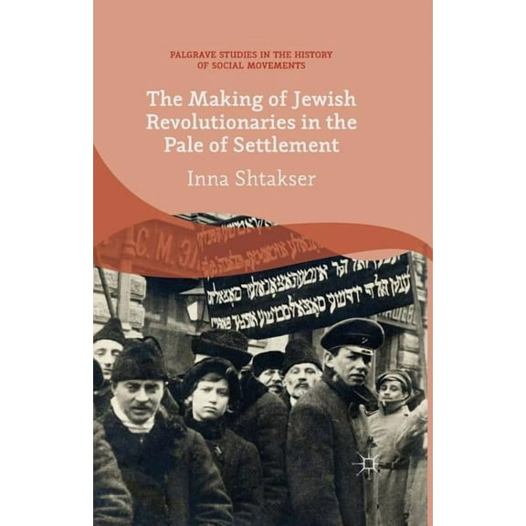 Palgrave Studies in the History of Socia The Making of Jewish Revolutionaries in the Pale of Settlement: Community and Identity During the Russian Revolution and, (Paperback)