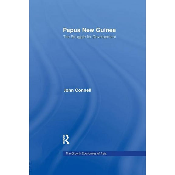 Routledge Studies in the Growth Economie Papua New Guinea: The Struggle for Development, (Paperback)