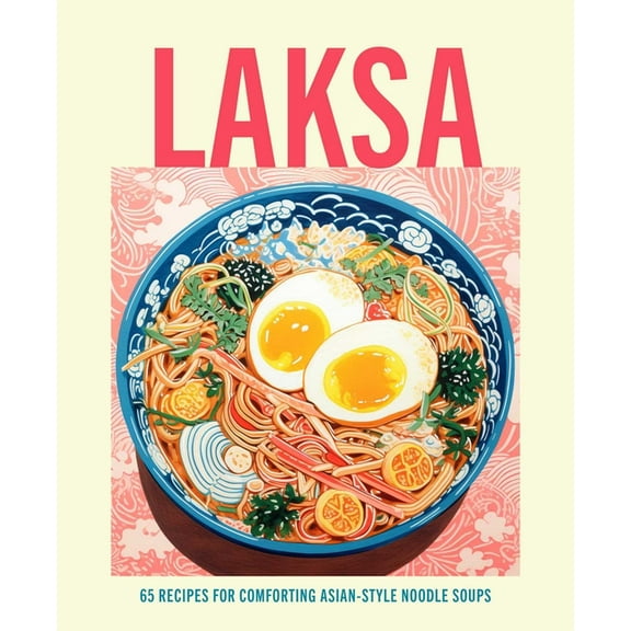 Laksa: 65 Recipes for Comforting Asian-Style Noodle Soups, (Hardcover)