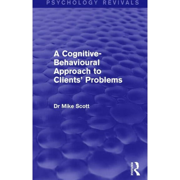 Psychology Revivals A Cognitive-Behavioural Approach to Clients' Problems, (Paperback)
