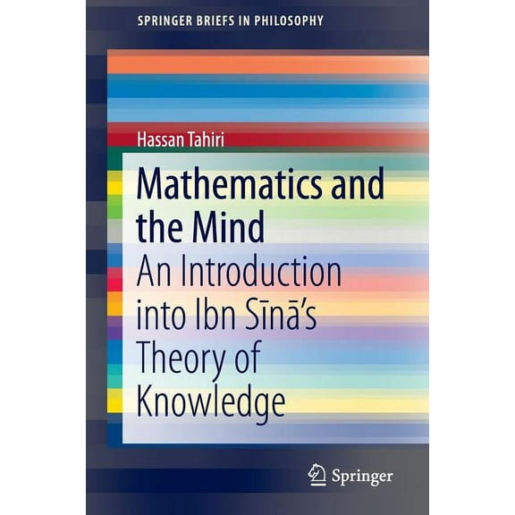 Springerbriefs in Philosophy Mathematics and the Mind: An Introduction Into Ibn Sīnā's Theory of Knowledge, (Paperback)