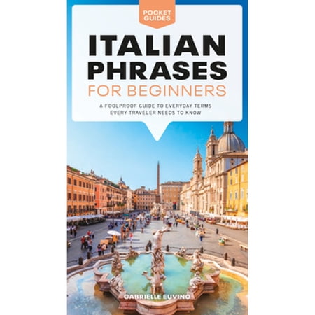 Pre-Owned Italian Phrases for Beginners: A Foolproof Guide to Everyday Terms Every Traveler Needs to Know (Paperback) 1615649840 9781615649846