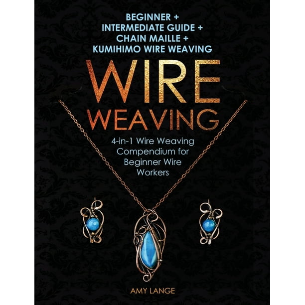 Wire Weaving Beginner + Intermediate Guide + Chain Maille + Kumihimo
