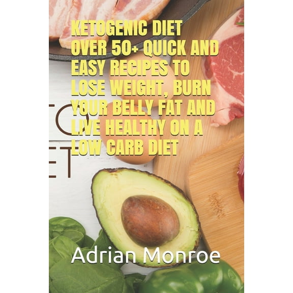 Ketogenic Diet : Over 50  Quick and Easy Recipes to Lose Weight, Burn Your Belly Fat and Live Healthy on a Low Carb Diet (Paperback)