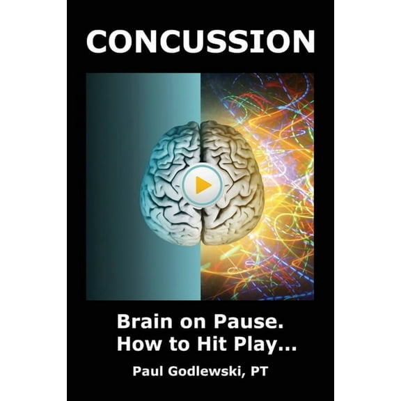 Concussion. Brain on Pause. How to Hit Play.: A Practical and Illustrated Guide to Overcoming Concussion, Post Concussio, (Paperback)