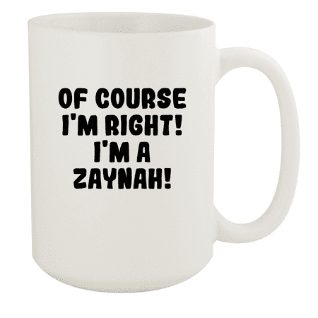 

Of Course I m Right! I m A Zaynah! - Ceramic 15oz White Mug White