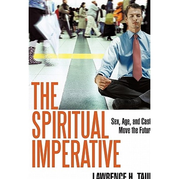 The Spiritual Imperative: Sex, Age, and Caste Move the Future (Paperback) by Lawrence H Taub