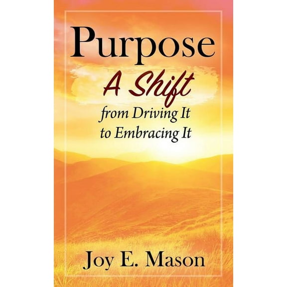 Purpose: A Shift from Driving It to Embracing It, (Paperback)