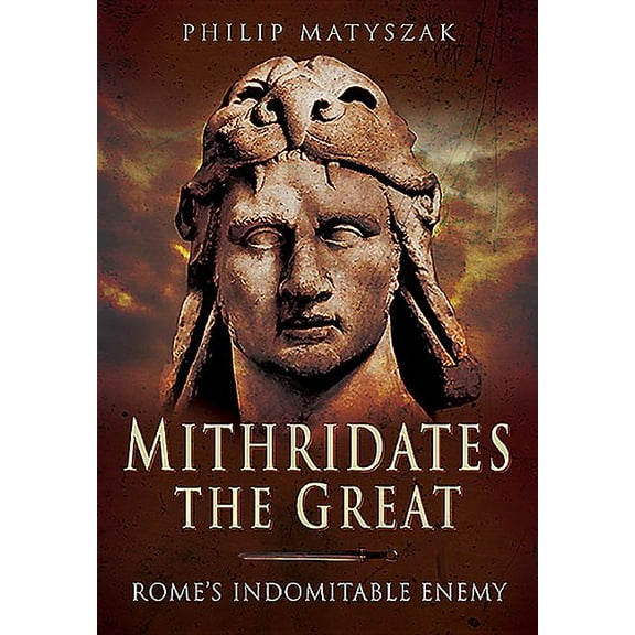 Mithridates the Great: Rome's Indomitable Enemy (Paperback)