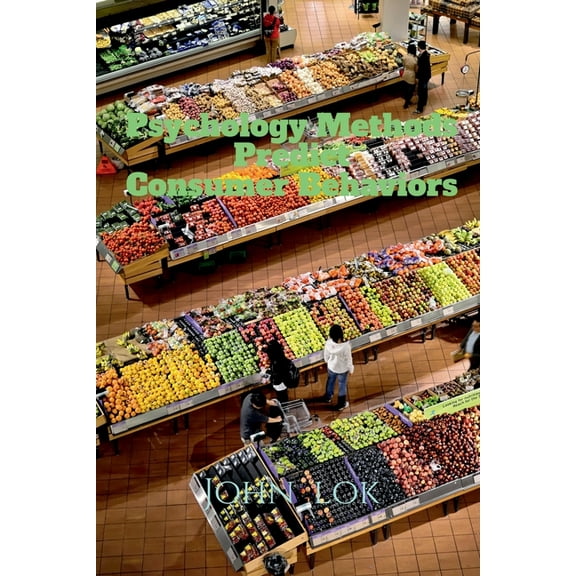 Psychology Methods Predict Consumer Behaviors, (Paperback)