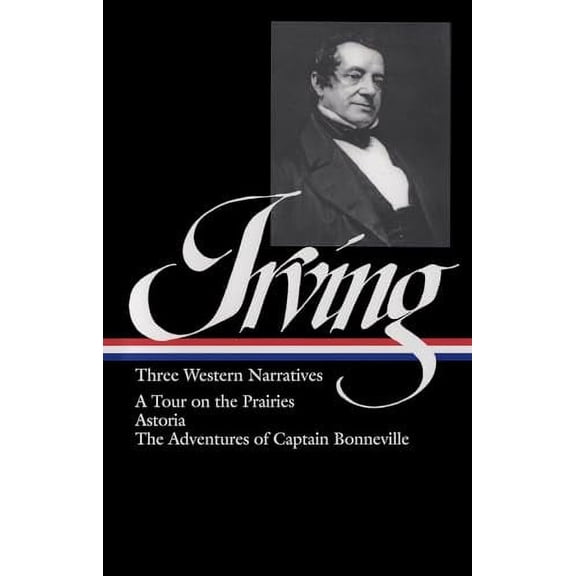 Library of America Washington Irving Edition: Washington Irving: Three Western Narratives (LOA #146) : A Tour on the Prairies / Astoria / The Adventures of Captain Bonneville (Series #3) (Hardcover)