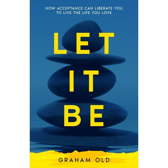 Self-Help for the Rest of Us Let It Be: How Acceptance Can Liberate You to Live the Life You Love, Book 2, (Paperback)