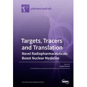 Targets, Tracers and Translation - Novel Radiopharmaceuticals Boost Nuclear Medicine (Paperback)