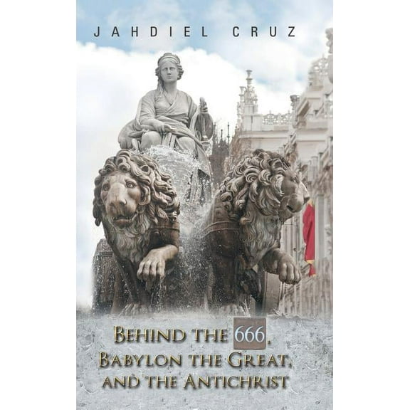Behind the 666, Babylon the Great, and the Antichrist (Hardcover)