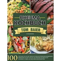 Rheuma Kochbuch: 100 Tage Wie Sie sich mit der richtigen entzündungshemmenden Ernährung selbst heilen: Das Rheuma Kochbu, (Hardcover)