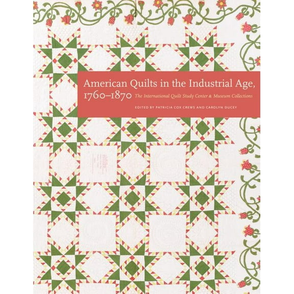 American Quilts in the Industrial Age, 1760-1870: The International Quilt Study Center and Museum Collections, (Hardcover)