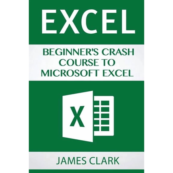 Excel: Beginner's Crash Course to Microsoft Excel, (Paperback)