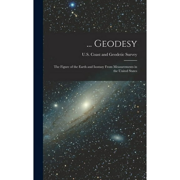 ... Geodesy: The Figure of the Earth and Isostasy From Measurements in the United States (Hardcover)