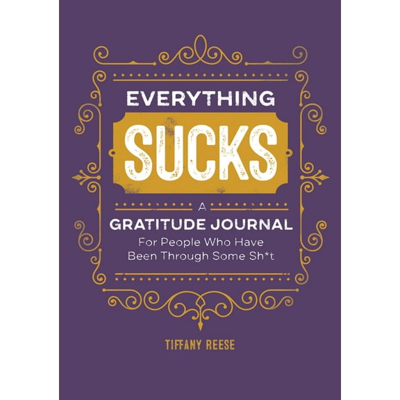 Everything Sucks: A Gratitude Journal for People Who Have Been Through Some Sh*t, (Paperback)