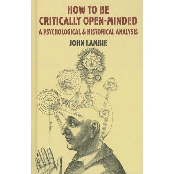 How to Be Critically Open-Minded: A Psychological and Historical Analysis, (Hardcover)