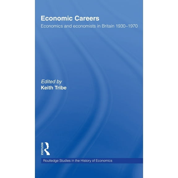 Routledge Studies in the History of Econ Economic Careers: Economics and Economists in Britain 1930-1970, Book 14, (Hardcover)