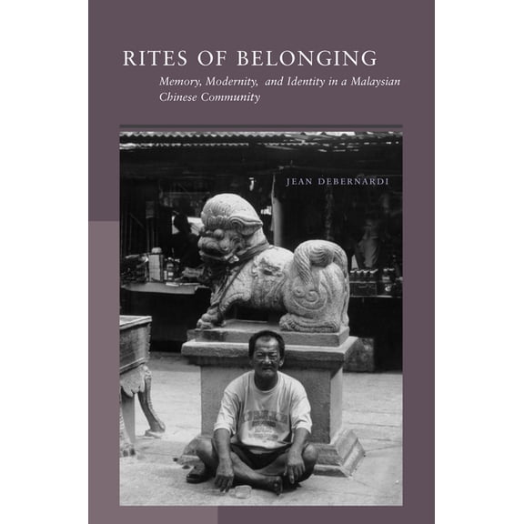 Rites of Belonging: Memory, Modernity, and Identity in a Malaysian Chinese Community, (Hardcover)