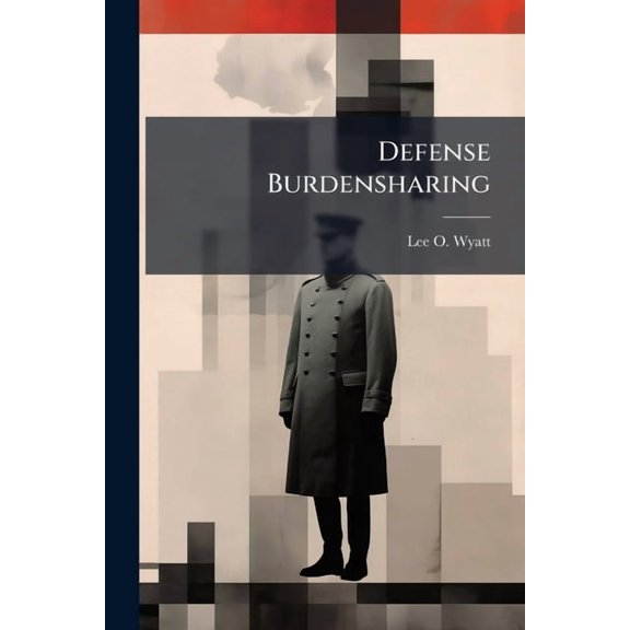 Defense Burdensharing: A Strategic Exploratory Study on How to Assist Planners and Encourage Burdensharing Among our All, (Paperback)