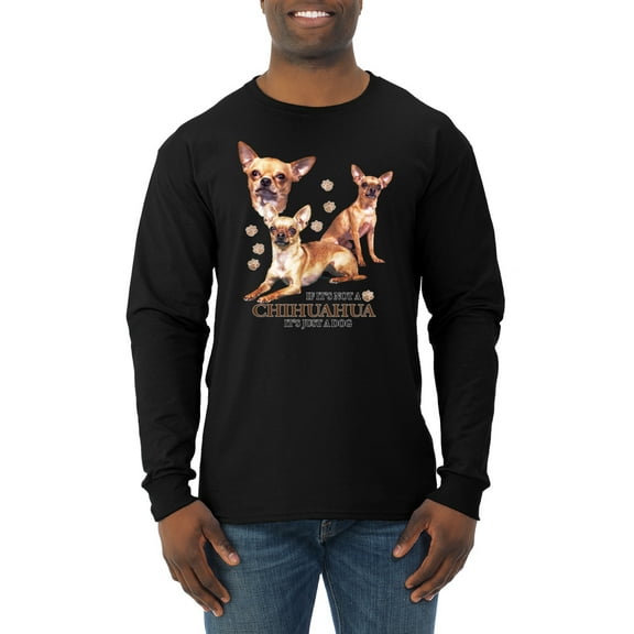 Wild Bobby, If It's Not a Chihuahua It's Just a Dog Gift, Men Long Sleeve Shirt, Black, Small