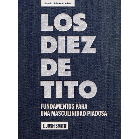 Los Diez de Tito - Estudio BÃblico Con Videos: Fundamentos Para Una Masculinidad Piadosa, (Paperback)