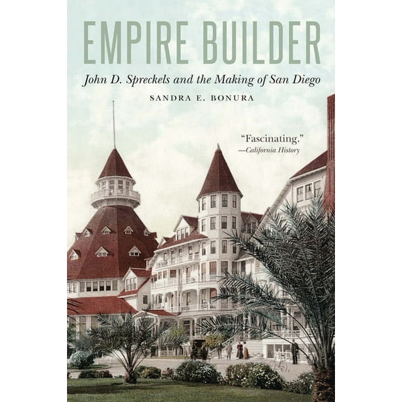 Empire Builder: John D. Spreckels and the Making of San Diego, (Paperback)