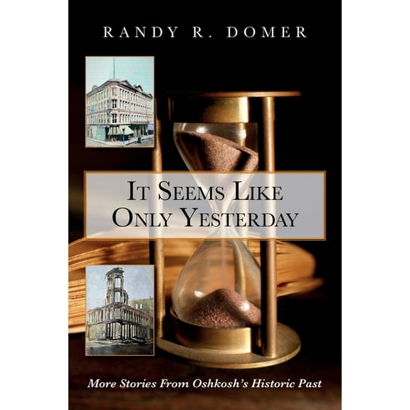 It Seems Like Only Yesterday: More Stories from Oshkosh's Historic Past, (Paperback)