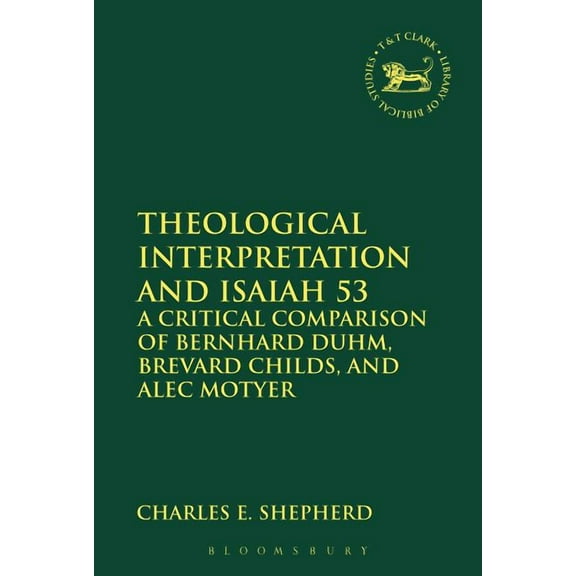 Library of Hebrew Bible/Old Testament St Theological Interpretation and Isaiah 53: A Critical Comparison of Bernhard Duhm, Brevard Childs, and Alec Motyer, (Paperback)