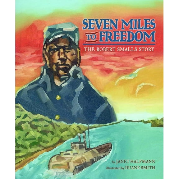 Seven Miles to Freedom: The Robert Smalls Story, (Paperback)