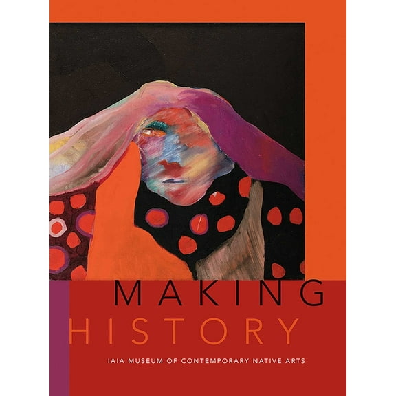 Making History: Iaia Museum of Contemporary Native Arts, (Paperback)