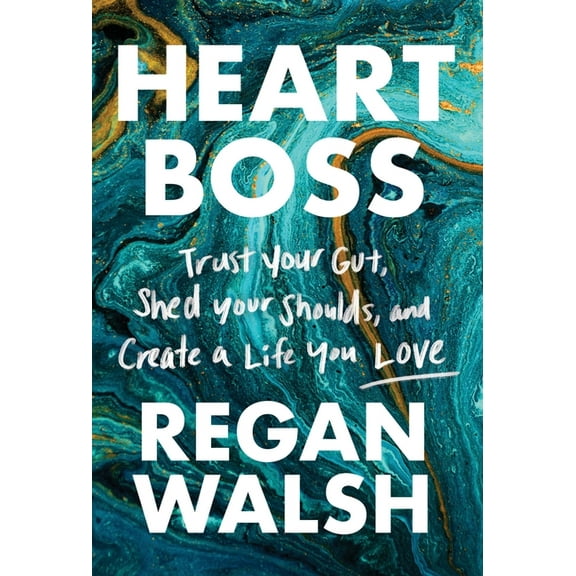 Heart Boss: Trust Your Gut, Shed Your Shoulds, and Create a Life You Love, (Hardcover)
