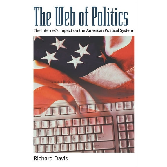 The Web of Politics: The Internet's Impact on the American Political System, (Paperback)