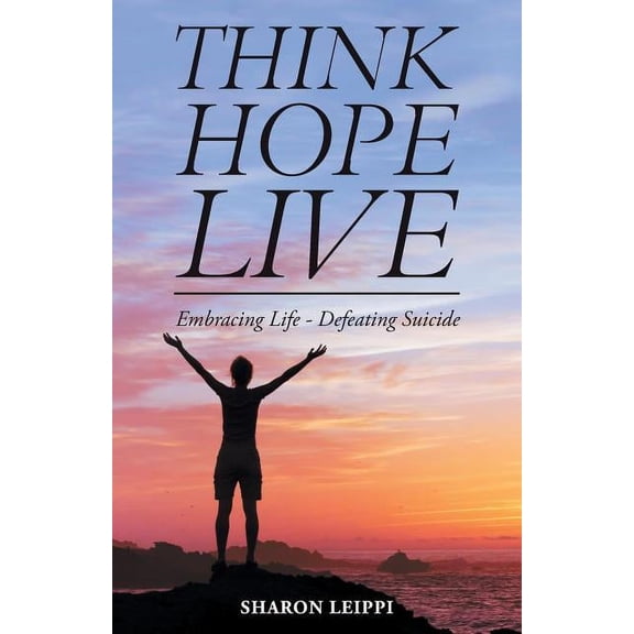 Think Hope Live: Embracing Life - Defeating Suicide (Paperback)