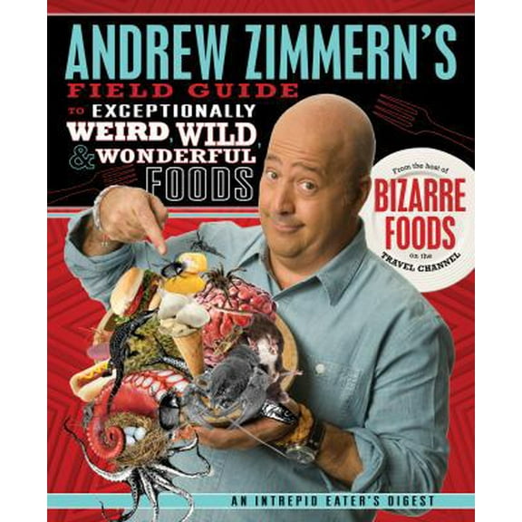 Pre-Owned Andrew Zimmern's Field Guide to Exceptionally Weird, Wild, and Wonderful Foods: An Intrepid Eater's Digest (Paperback) 0312606613 9780312606619